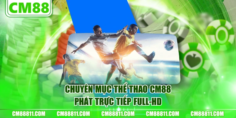 Chuyên mục Thể Thao CM88 phát trực tiếp Full-HD