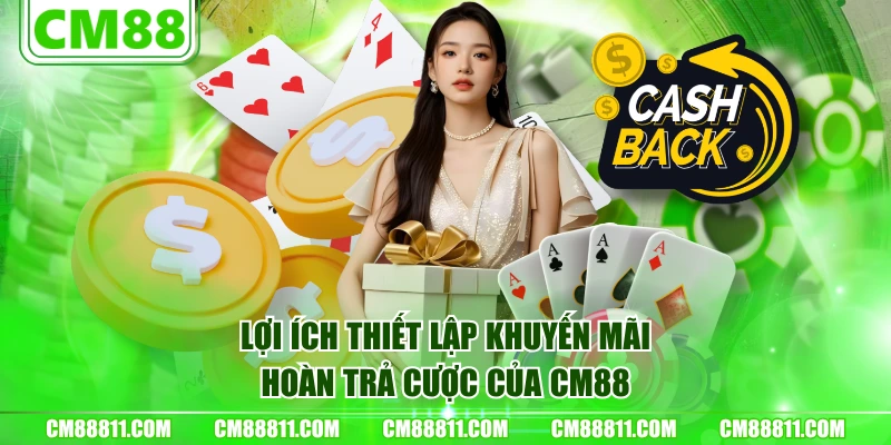 Lợi ích thiết lập khuyến mãi hoàn trả cược của CM88